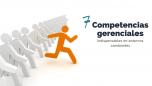 7 competencias Gerenciales indispensables en entornos cambiantes